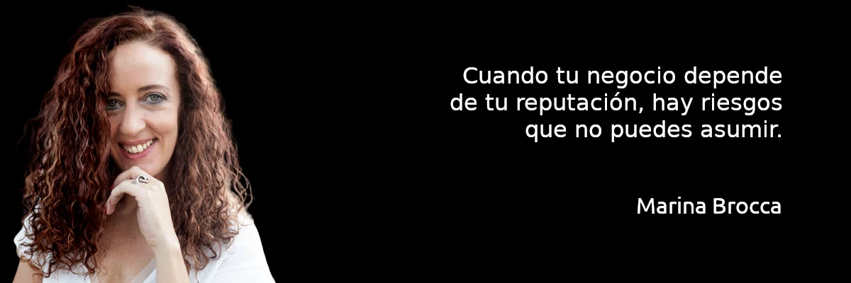 Cuando tu negocio depende de tu reputación, hay riesgos que no puedes asumir. Marina Brocca